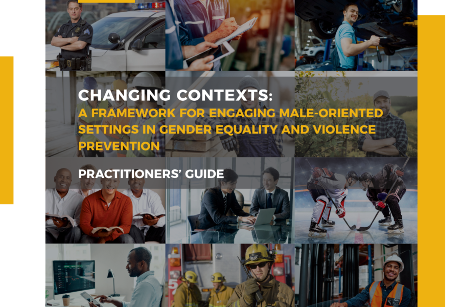 Changing Contexts: A Framework for Engaging Male-Oriented Settings in Gender Equality and Violence Prevention – Practitioners’ Guide