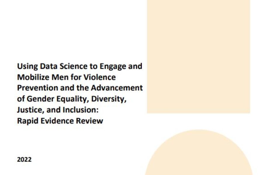 Using Data Science to Engage and  Mobilize Men for Violence  Prevention and the Advancement  of Gender Equality, Diversity,  Justice, and Inclusion:  Rapid Evidence Review